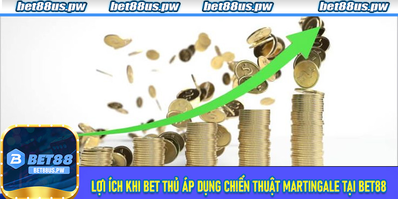 Lợi ích khi bet thủ áp dụng Chiến Thuật Martingale tại Bet88