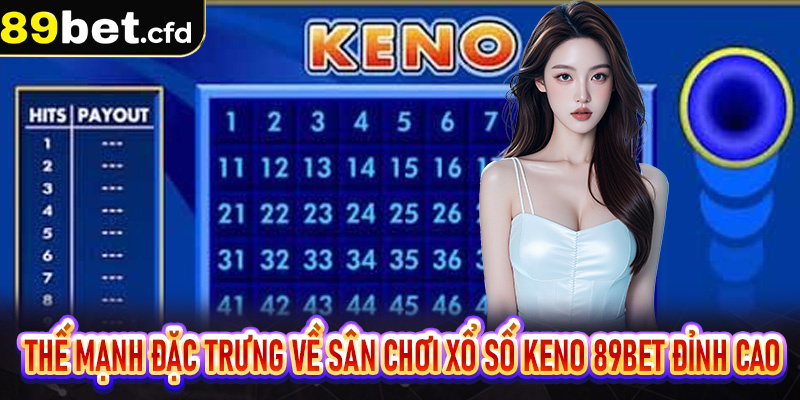 Thế mạnh đặc trưng về sân chơi xổ số keno 89bet đỉnh cao