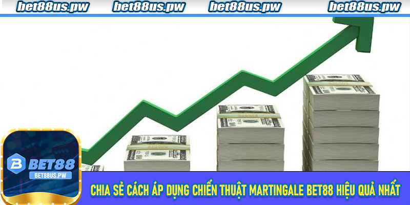 Chia sẻ cách áp dụng Chiến thuật Martingale bet88 hiệu quả nhất