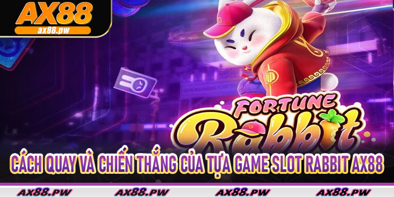 Cách Quay Và Chiến Thắng Của Tựa Game Slot Rabbit Ax88