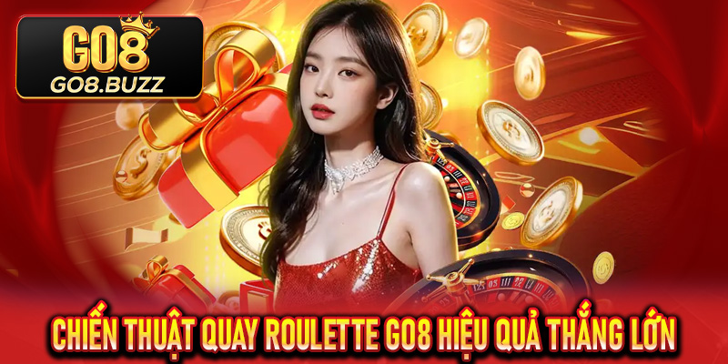 Chiến thuật quay Roulette Go8 hiệu quả thắng lớn
