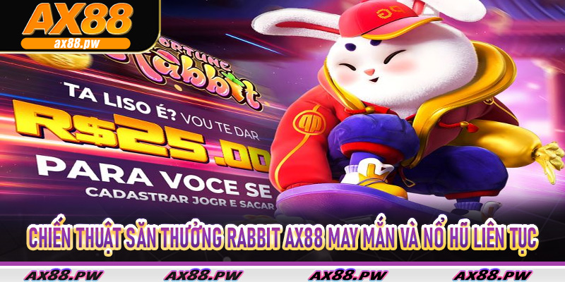 Chiến Thuật Săn Thưởng Rabbit Ax88 May Mắn Và Nổ Hũ Liên Tục