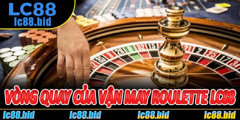 Roulette Lc88 – Vòng Quay Của Vận May Và Chiến Thuật