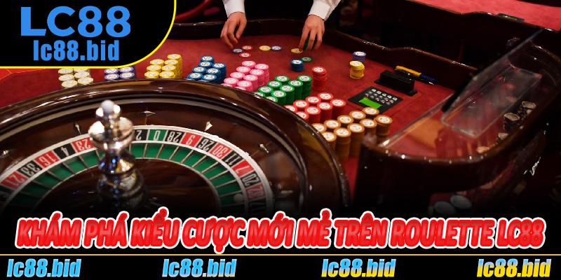 Khám Phá Kiểu Cược Mới Mẻ Trên Roulette Lc88