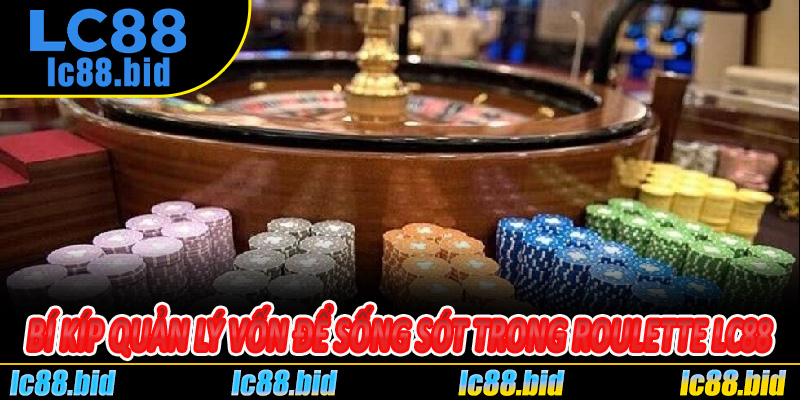 Bí Kíp Quản Lý Vốn Để Sống Sót Trong Roulette Lc88