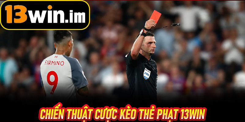 Chiến thuật cược kèo thẻ phạt 13win