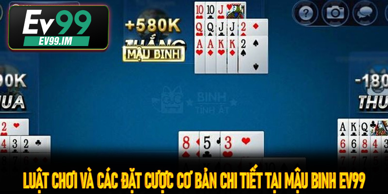 Luật chơi và các đặt cược cơ bản chi tiết tại mậu binh Ev99