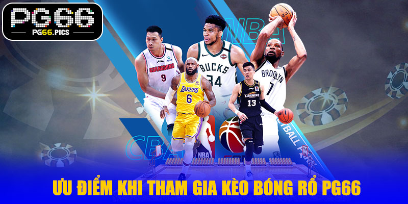 Ưu Điểm Khi Tham Gia Kèo Bóng Rổ PG66