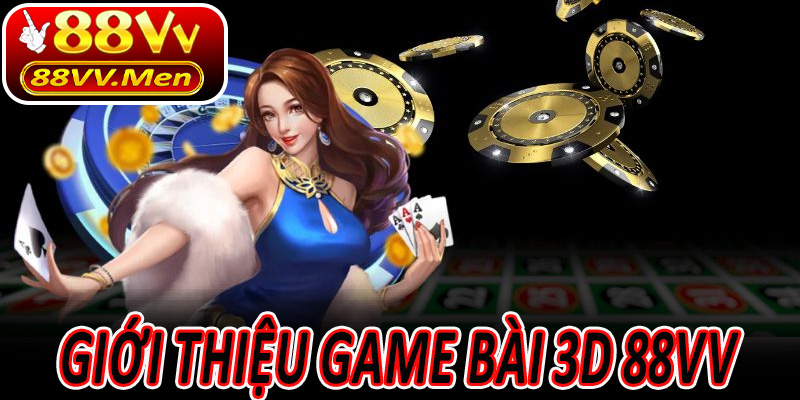 Giới thiệu Game Bài 3D 88VV – Đỉnh cao của thế giới ảo