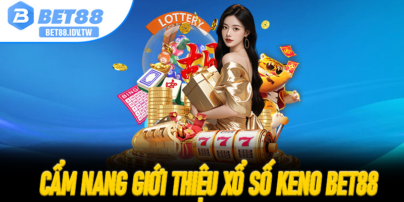 Cẩm Nang Giới Thiệu Xổ Số Keno Bet88