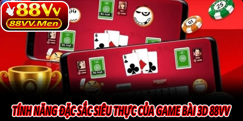 Tính năng đặc sắc siêu thực của Game Bài 3D 88VV