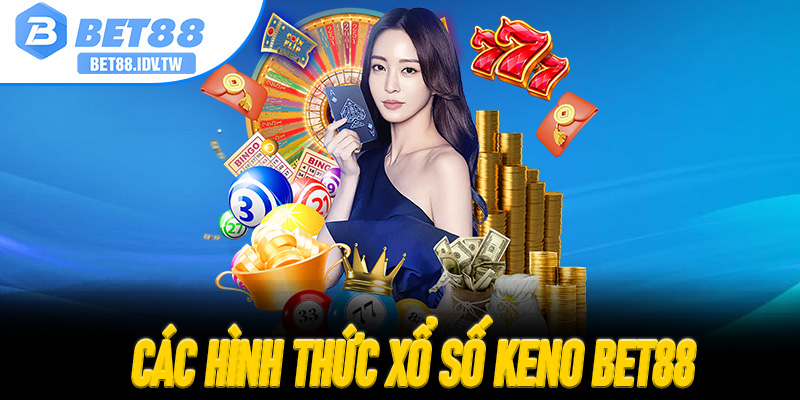 Các Hình Thức Xổ Số Keno Bet88