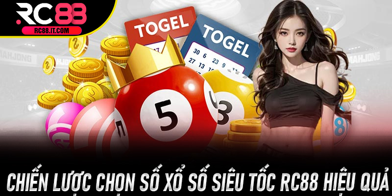Chiến lược chọn số Xổ Số Siêu Tốc Rc88 hiệu quả