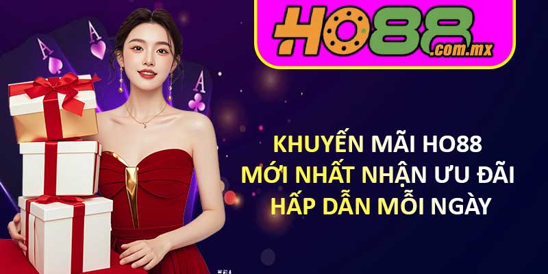 Khuyến Mãi HO88 Mới Nhất – Nhận Ưu Đãi Hấp Dẫn Mỗi Ngày