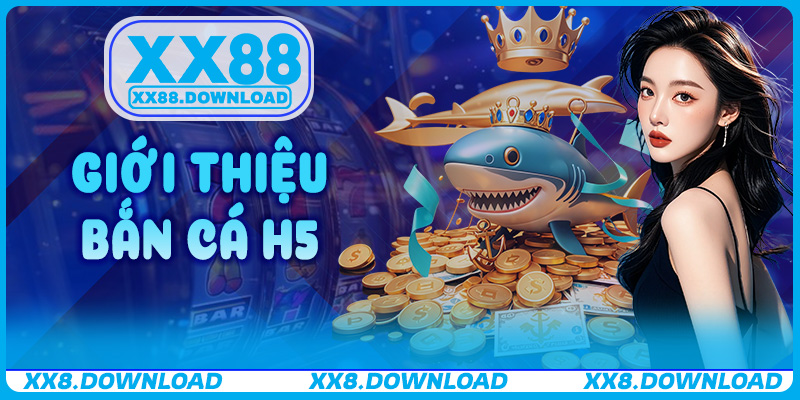 Giới thiệu Bắn Cá H5 – Siêu phẩm giải trí đỉnh cao tại XX88